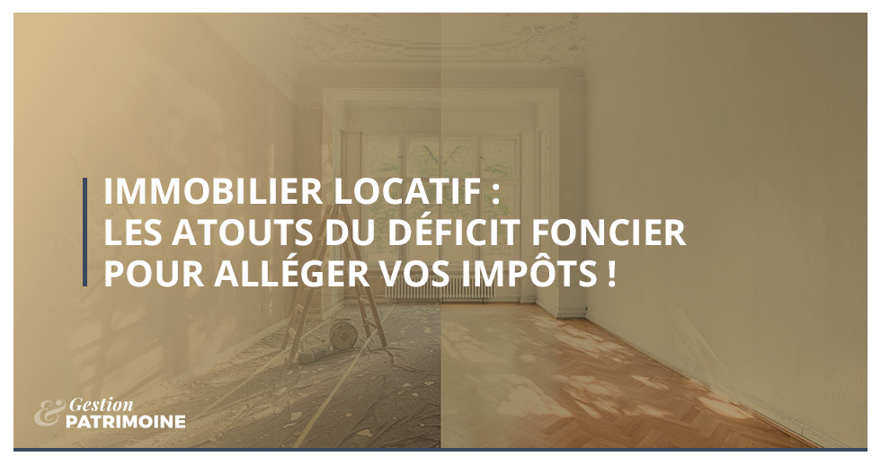 Immobilier locatif : les atouts du déficit foncier pour alléger vos impôts !