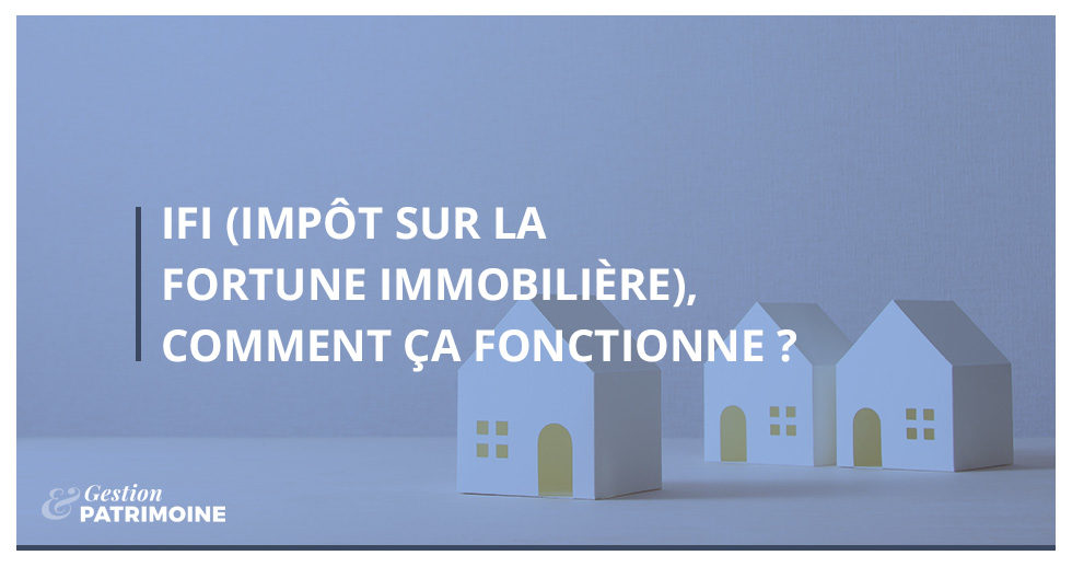 IFI, comment ça fonctionne | Gestion & Patrimoine