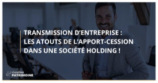 Transmission d’entreprise : les atouts de l’apport-cession dans une société holding !