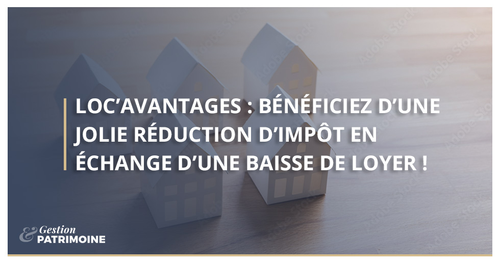 Loc’Avantages : bénéficiez d’une jolie réduction d’impôt en échange d’une baisse de loyer !