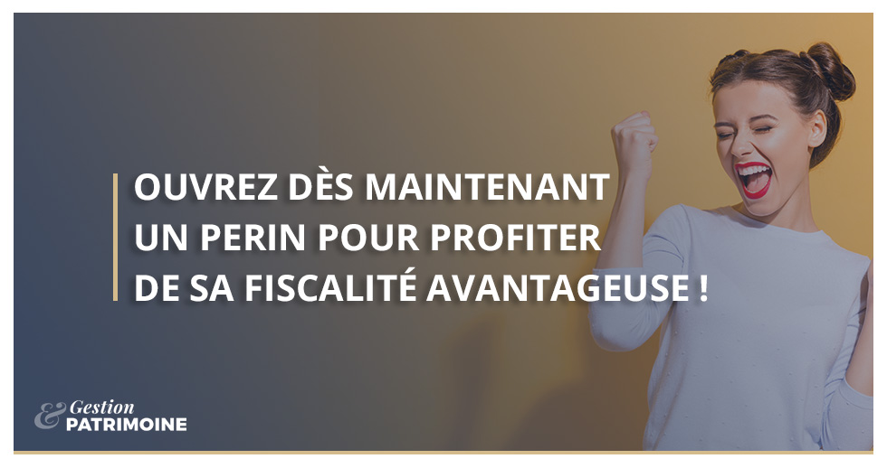 Ouvrez dès maintenant un PERin pour profiter de sa fiscalité avantageuse !